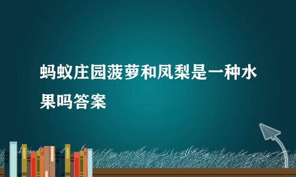 蚂蚁庄园菠萝和凤梨是一种水果吗答案