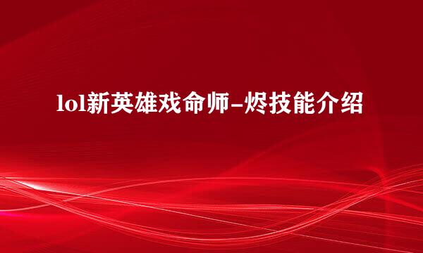 lol新英雄戏命师-烬技能介绍