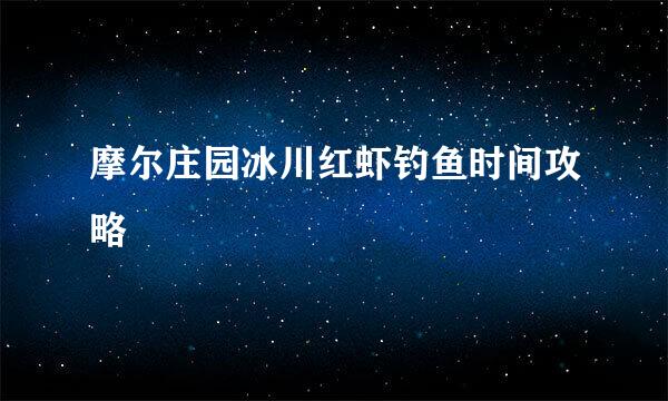 摩尔庄园冰川红虾钓鱼时间攻略