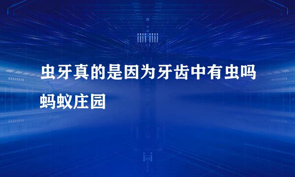 虫牙真的是因为牙齿中有虫吗蚂蚁庄园
