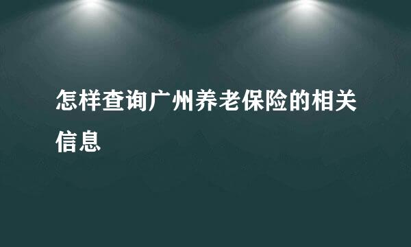 怎样查询广州养老保险的相关信息