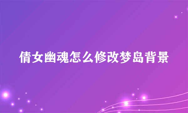 倩女幽魂怎么修改梦岛背景
