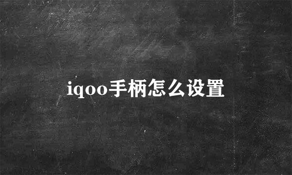 iqoo手柄怎么设置