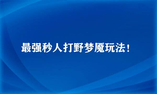 最强秒人打野梦魇玩法！