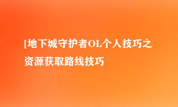 [地下城守护者OL个人技巧之资源获取路线技巧