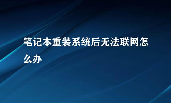 笔记本重装系统后无法联网怎么办