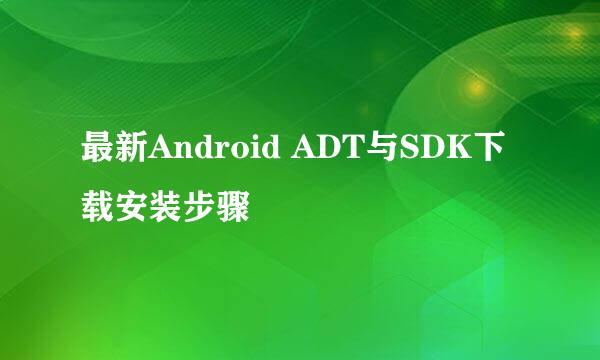 最新Android ADT与SDK下载安装步骤