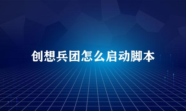 创想兵团怎么启动脚本