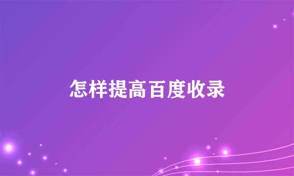 怎样提高百度收录