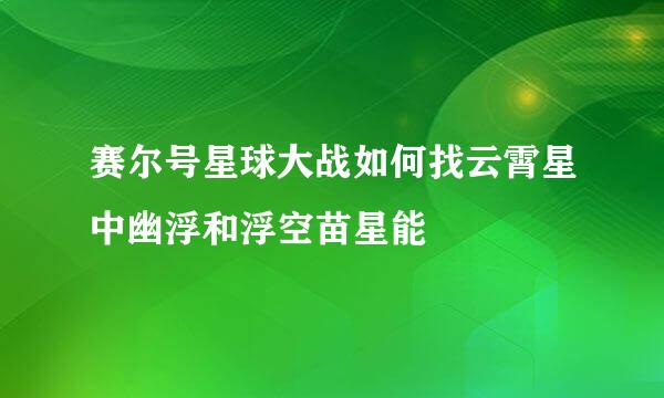 赛尔号星球大战如何找云霄星中幽浮和浮空苗星能