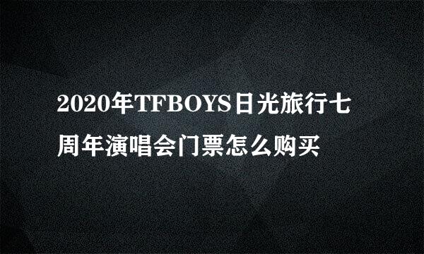 2020年TFBOYS日光旅行七周年演唱会门票怎么购买
