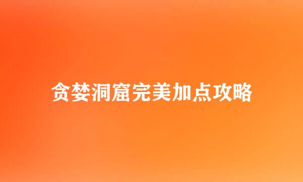 贪婪洞窟完美加点攻略