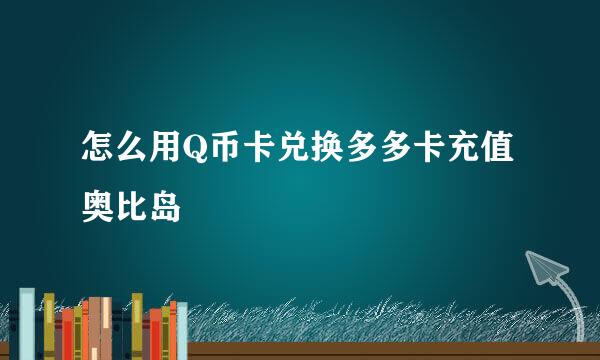 怎么用Q币卡兑换多多卡充值奥比岛