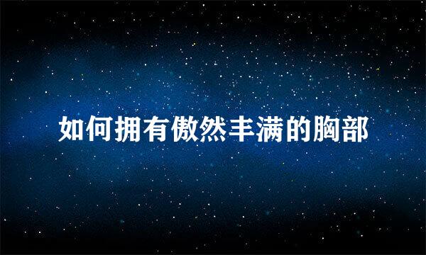如何拥有傲然丰满的胸部