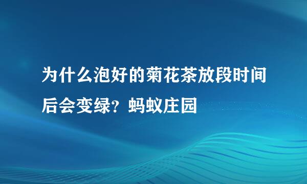 为什么泡好的菊花茶放段时间后会变绿？蚂蚁庄园