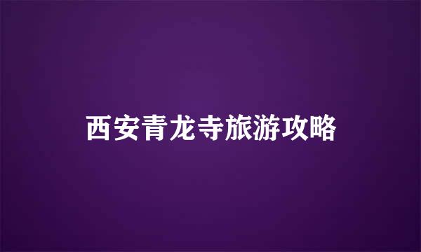 西安青龙寺旅游攻略