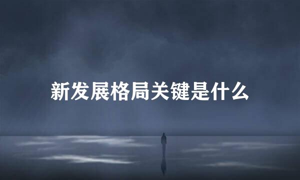 新发展格局关键是什么