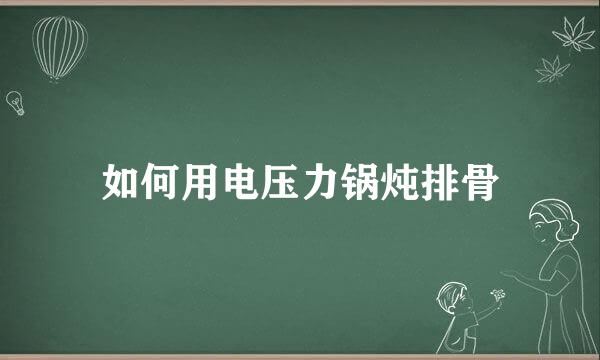 如何用电压力锅炖排骨