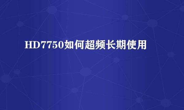 HD7750如何超频长期使用