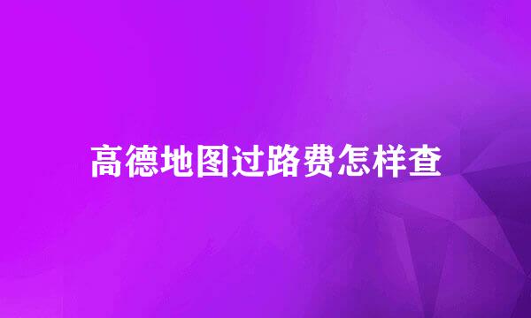 高德地图过路费怎样查