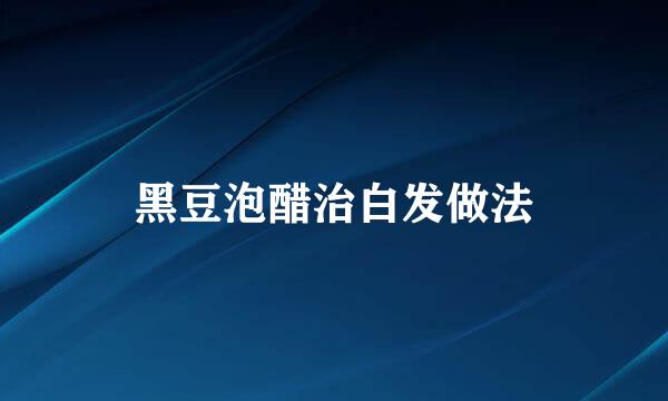 黑豆泡醋治白发做法