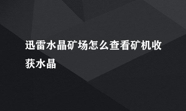 迅雷水晶矿场怎么查看矿机收获水晶