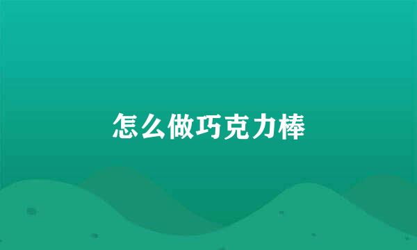 怎么做巧克力棒