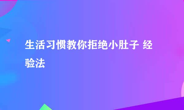 生活习惯教你拒绝小肚子 经验法