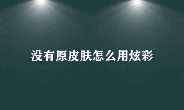 没有原皮肤怎么用炫彩