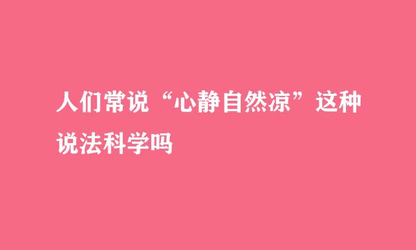 人们常说“心静自然凉”这种说法科学吗