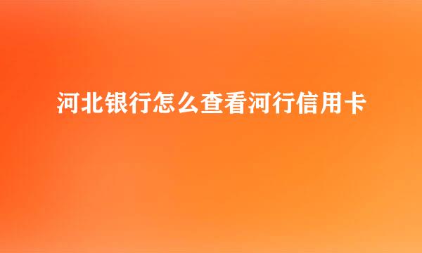 河北银行怎么查看河行信用卡