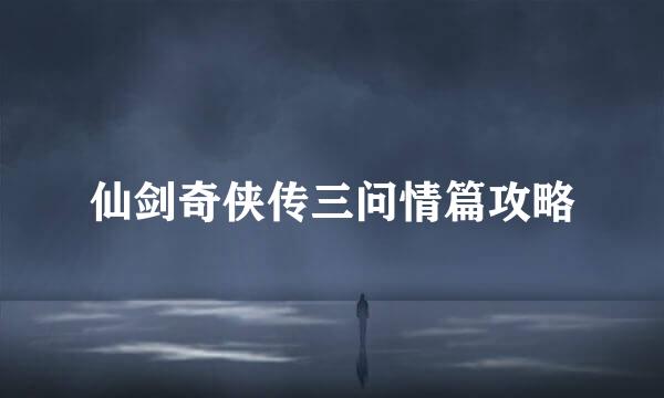 仙剑奇侠传三问情篇攻略
