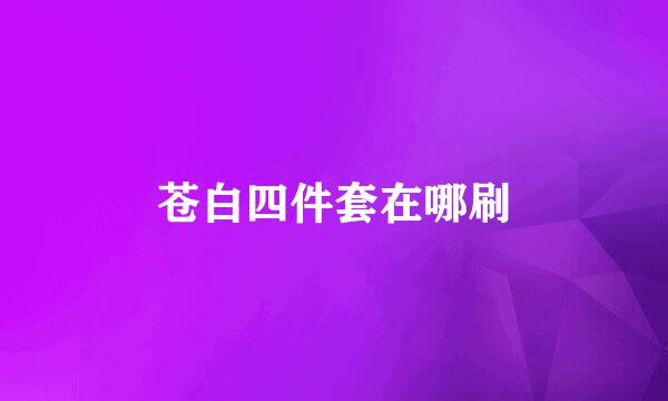 苍白四件套在哪刷