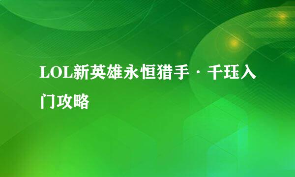 LOL新英雄永恒猎手·千珏入门攻略