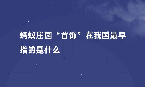 蚂蚁庄园“首饰”在我国最早指的是什么