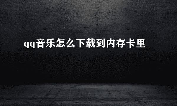 qq音乐怎么下载到内存卡里