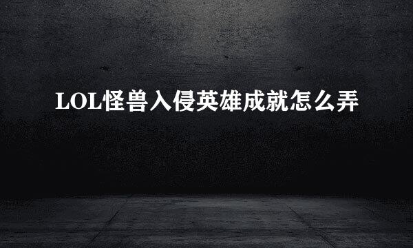 LOL怪兽入侵英雄成就怎么弄