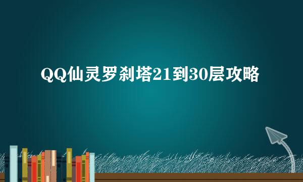 QQ仙灵罗刹塔21到30层攻略