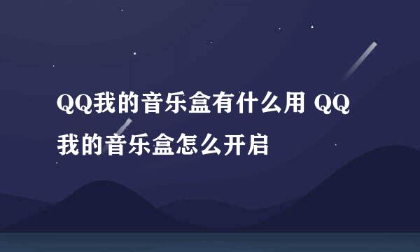 QQ我的音乐盒有什么用 QQ我的音乐盒怎么开启