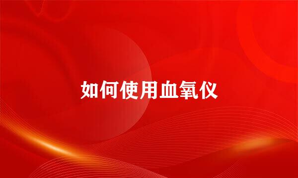 如何使用血氧仪