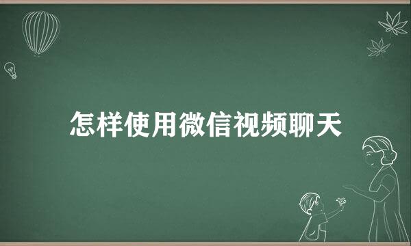 怎样使用微信视频聊天