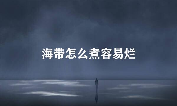海带怎么煮容易烂
