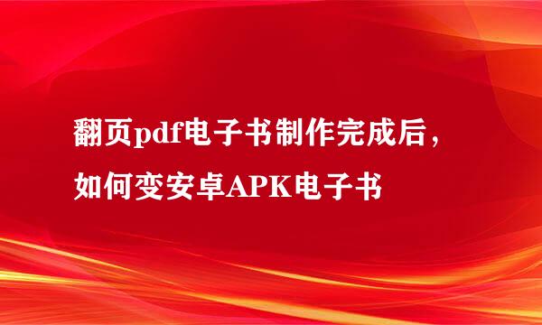 翻页pdf电子书制作完成后，如何变安卓APK电子书