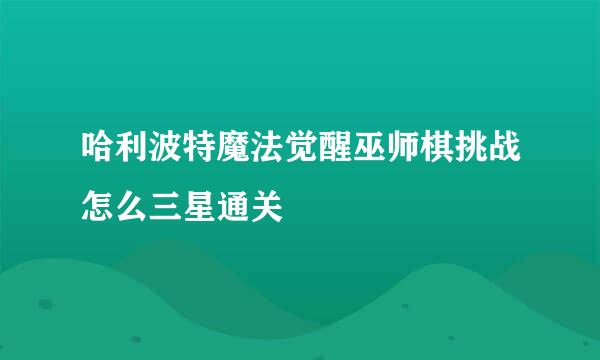 哈利波特魔法觉醒巫师棋挑战怎么三星通关