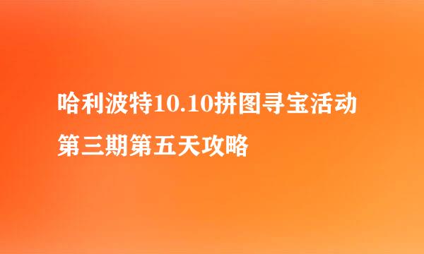 哈利波特10.10拼图寻宝活动第三期第五天攻略