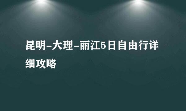 昆明-大理-丽江5日自由行详细攻略