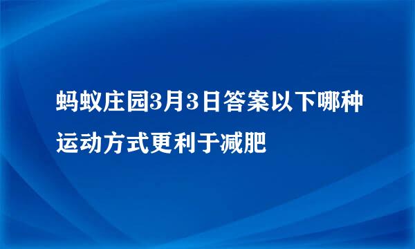 蚂蚁庄园3月3日答案以下哪种运动方式更利于减肥