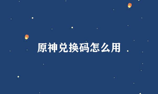 原神兑换码怎么用