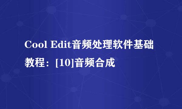 Cool Edit音频处理软件基础教程：[10]音频合成