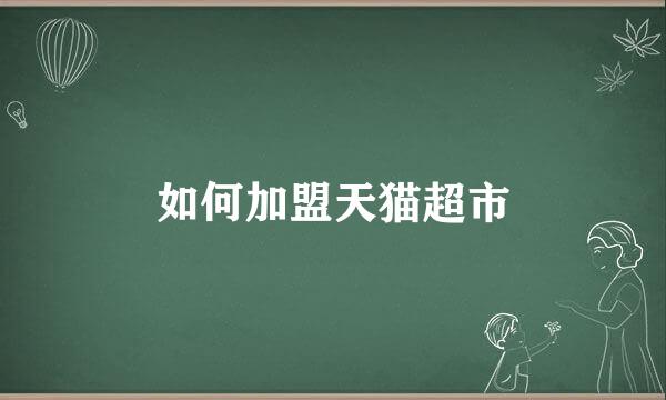 如何加盟天猫超市